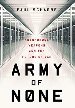 Army of None: Autonomous Weapons and the Future of War