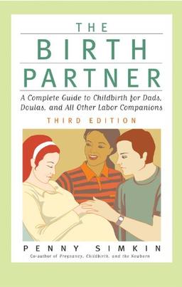 Birth Partner - Revised 3rd Edition: A Complete Guide to Childbirth for Dads, Doulas, and All Other Labor Companions: A Complete Guide to Childbirth ... Guide to Childbirth for Dads, Doulas, &)