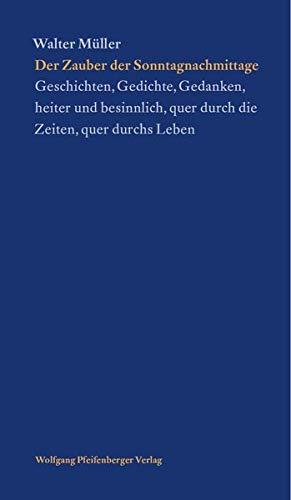 Der Zauber der Sonntagnachmittage: Geschichten, Gedichte, Gedanken, heiter und besinnlich, quer durch die Zeiten, quer durchs Leben