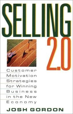 Selling 2.0: Customer Motivation Strategies for Winning Business in the New Economy