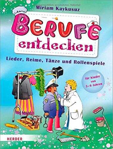 Berufe entdecken: Lieder, Reime Tänze und Rollenspiele für Kinder von 3-6 Jahren