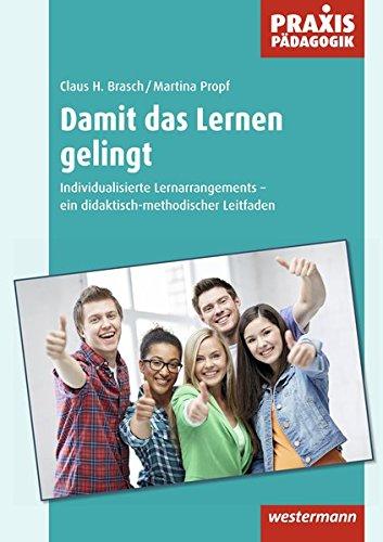 Praxis Pädagogik: Damit das Lernen gelingt: Individualisierte Lernarrangements - ein didaktisch-methodischer Leitfaden