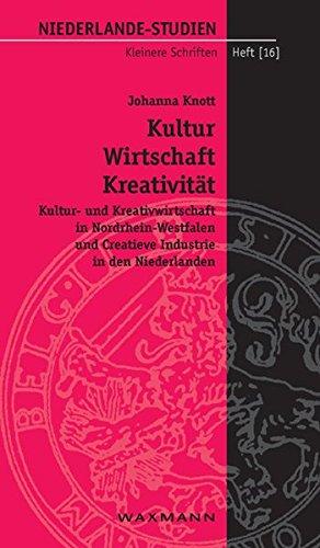 Kultur - Wirtschaft - Kreativität: Kultur- und Kreativwirtschaft in Nordrhein-Westfalen und Creatieve Industrie in den Niederlanden (Niederlande-Studien Kleinere Schriften)