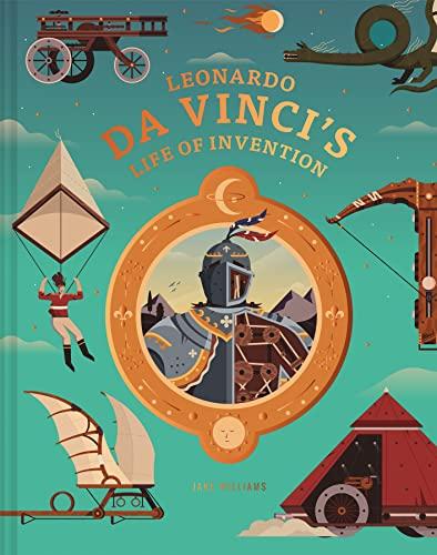 Leonardo da Vinci's Life of Invention: A stunningly illustrated children’s book on da Vinci’s life, inventions, art and genius