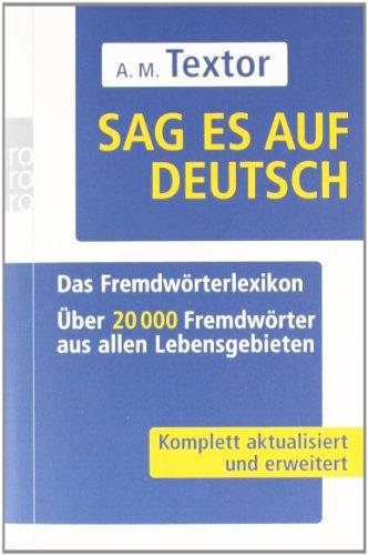 Sag es auf Deutsch: Das Fremdwörterlexikon. Über 20 000 Fremdwörter aus allen Lebensgebieten