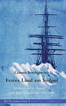 Festes Land am Südpol: Erlebnisse auf der Expedition nach dem Südpolarland 1898-1900 (Southern Cross Taschenbücher)