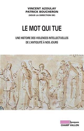 Le mot qui tue : une histoire des violences intellectuelles de l'Antiquité à nos jours