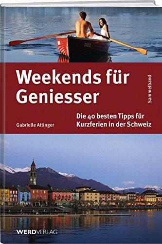 Weekends für Geniesser - Sammelband: Die 40 besten Tipps für Kurzferien in der Schweiz