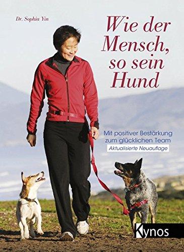 Wie der Mensch, so sein Hund: Mit positiver Bestärkung zum glücklichen Team