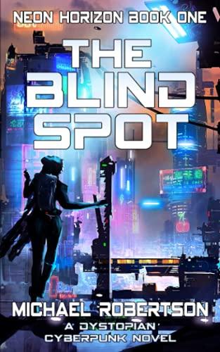 The Blind Spot: A Dystopian Cyberpunk Novel (Neon Horizon, Band 1)