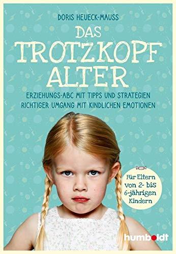 Das Trotzkopfalter: Der Ratgeber für Eltern von 2- bis 6-jährigen Kindern. Der richtige Umgang mit kindlichen Emotionen. Das Erziehungs-ABC mit Tipps und Strategien (humboldt - Eltern & Kind)