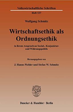 Wirtschaftsethik als Ordnungsethik: in ihrem Anspruch an Sozial-, Konjunktur- und Währungspolitik. Hrsg. von J. Hanns Pichler / Stefan W. Schmitz. (Volkswirtschaftliche Schriften)