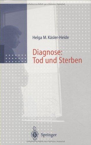 Diagnose: Tod und Sterben: Gespräche mit unheilbar Kranken, Angehörigen und Hinterbliebenen