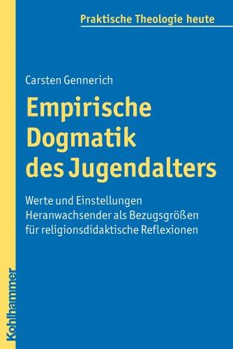 Empirische Dogmatik des Jugendalters: Werte und Einstellungen Heranwachsender als Bezugsgrößen für religionsdidaktische Reflexionen (Praktische Theologie Heute)