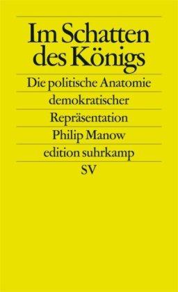 Im Schatten des Königs: Die politische Anatomie demokratischer Repräsentation (edition suhrkamp)