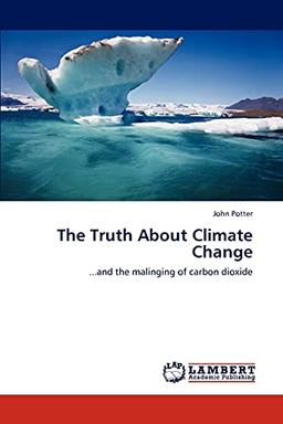 The Truth About Climate Change: ...and the malinging of carbon dioxide