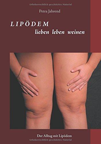 Lipödem - lieben leben weinen: Der Alltag mit Lipödem