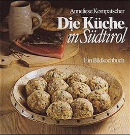 Die Küche in Südtirol: Ein Bildkochbuch