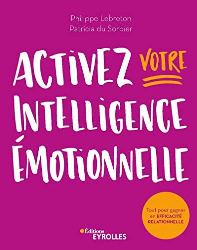 Activez votre intelligence émotionnelle : tout pour gagner en efficacité relationnelle