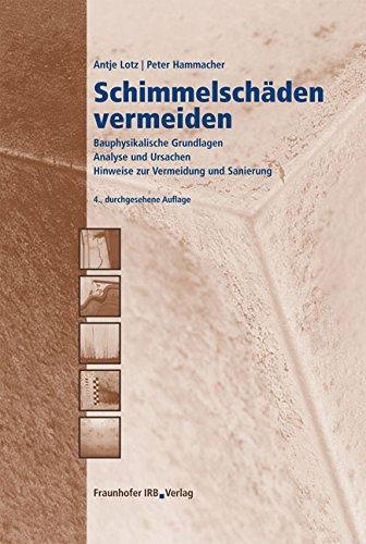 Schimmelschäden vermeiden: Bauphysikalische Grundlagen - Analyse und Ursachen - Hinweise zur Vermeidung und Sanierung