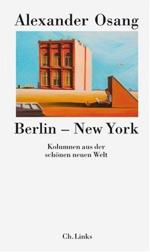 Berlin - New York. Kolumnen aus der schönen neuen Welt