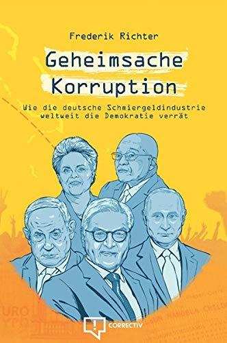 Geheimsache Korruption: Wie die deutsche Schmiergeldindustrie weltweit die Demokratie verrät