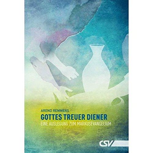 Gottes treuer Diener: Eine Auslegung zum Markusevangelium