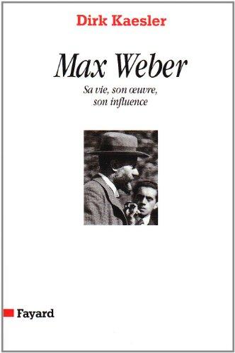 Max Weber, sa vie, son oeuvre, son influence