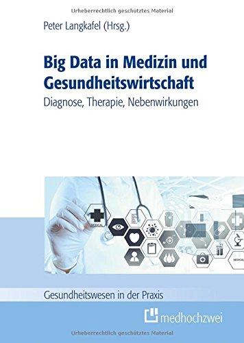 Big data in der Medizin und Gesundheitswirtschaft: Diagnose, Therapie, Nebenwirkungen (Gesundheitswesen in der Praxis)