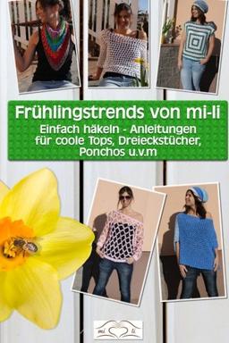 Frühlingstrends von mi-li: Einfach häkeln - Anleitungen für coole Tops, Dreieckstücher, Ponchos u.v.m