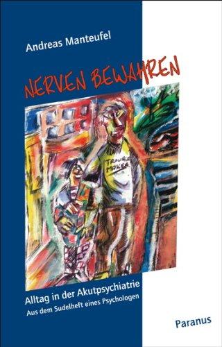 Nerven bewahren: Alltag in der Akutpsychiatrie - Aus dem Sudelheft eines Psychologen