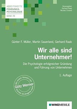 Wir alle sind Unternehmer!: Die Psychologie erfolgreicher Gründung und Führung von Unternehmen (Arbeitshefte Führungspsychologie)