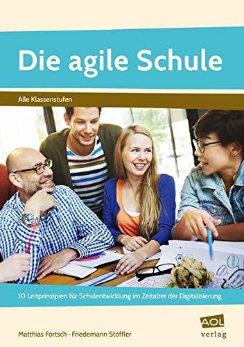 Die agile Schule: 10 Leitprinzipien für Schulentwicklung im Zeitalter der Digitalisierung (Alle Klassenstufen)