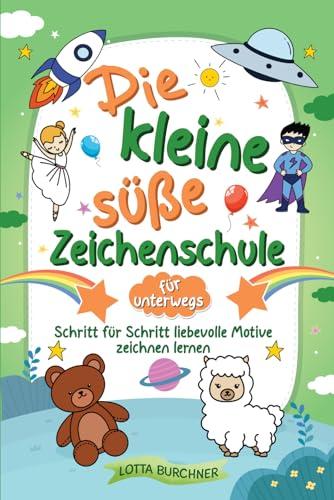 Die kleine süße Zeichenschule für unterwegs: Schritt für Schritt liebevolle Motive zeichnen lernen für Kinder ab 6 Jahren