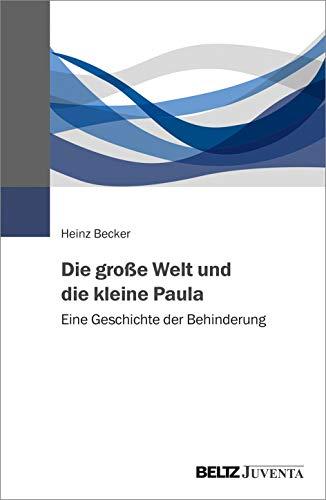 Die große Welt und die kleine Paula: Eine Geschichte der Behinderung