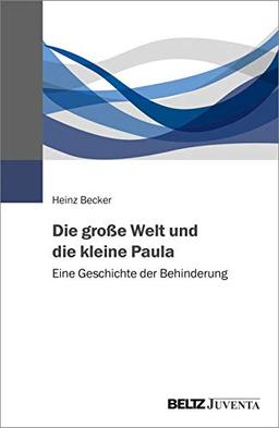 Die große Welt und die kleine Paula: Eine Geschichte der Behinderung