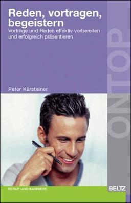 Reden, vortragen, begeistern: Vorträge und Reden effektiv vorbereiten und erfolgreich präsentieren (Beltz Weiterbildung)