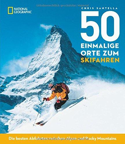 50 einmalige Orte zum Skifahren: Die besten Abfahrten zwischen Alpen und Rocky Mountains