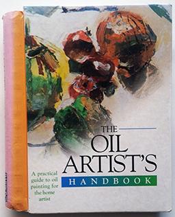 The Oil Artist's Handbook: A Practical Guide to Oil Painting for the Home Artist (Artist's Handbook Series)