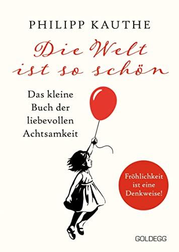 Die Welt ist so schön: Das kleine Buch der liebevollen Achtsamkeit