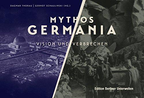 Mythos Germania: Vision und Verbrechen