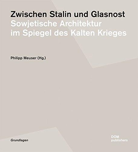 Zwischen Stalin und Glasnost. Sowjetische Architektur im Spiegel des Kalten Krieges