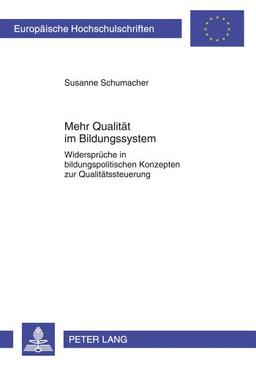 Mehr Qualität im Bildungssystem: Widersprüche in bildungspolitischen Konzepten zur Qualitätssteuerung (Europäische Hochschulschriften / European ... / Publications Universitaires Européennes)