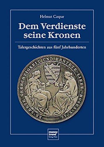 Dem Verdienste seine Kronen: Talergeschichten aus fünf Jahrhunderten