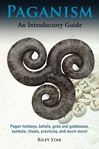 Paganism: Pagan holidays, beliefs, gods and goddesses, symbols, rituals, practices, and much more! An Introductory Guide