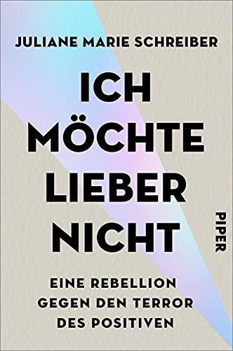 Ich möchte lieber nicht: Eine Rebellion gegen den Terror des Positiven | Glück ist das neue Statussymbol - das Glücksdiktat regiert.