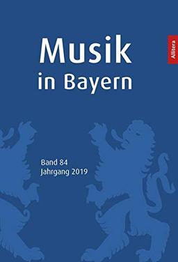 Musik in Bayern. Band 84. Jahrgang 2019: Jahrbuch der Gesellschaft für Bayerische Musikgeschichte e. V. Band 84. Jahrgang 2019.