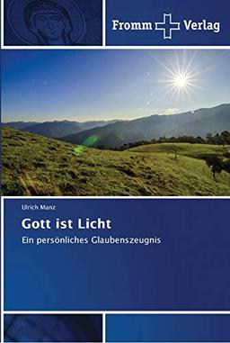 Gott ist Licht: Ein persönliches Glaubenszeugnis