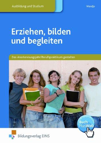 Erziehen, bilden und begleiten. Das Anerkennungsjahr/Berufspraktikum gestalten. Lehr-/Fachbuch