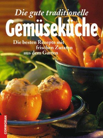 Die gute traditionelle Gemüseküche. Die besten Rezepte mit frischen Zutaten aus dem Garten